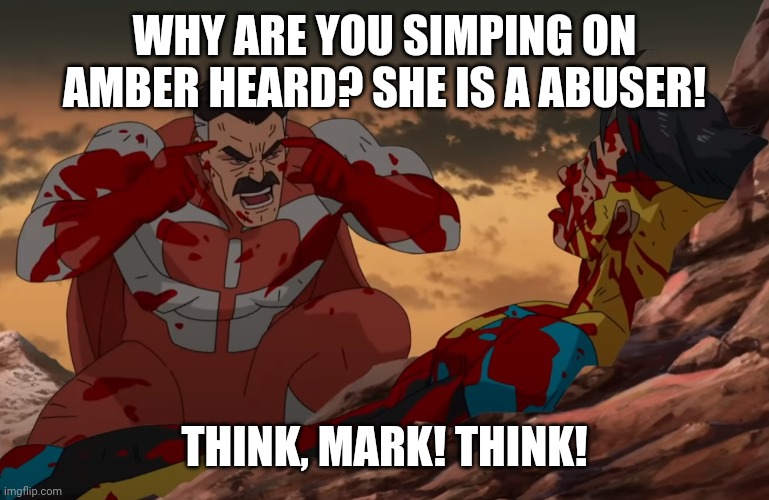 Think Mark, Think |  WHY ARE YOU SIMPING ON AMBER HEARD? SHE IS A ABUSER! THINK, MARK! THINK! | image tagged in think mark think,memes,funny,amber heard,simp,dc comics | made w/ Imgflip meme maker