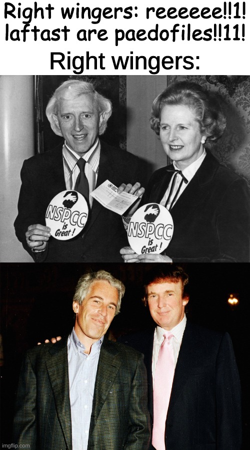 hypocrites | Right wingers: reeeeee!!1! laftast are paedofiles!!11! Right wingers: | image tagged in politics,political meme,donald trump,political,political humor,politicians | made w/ Imgflip meme maker