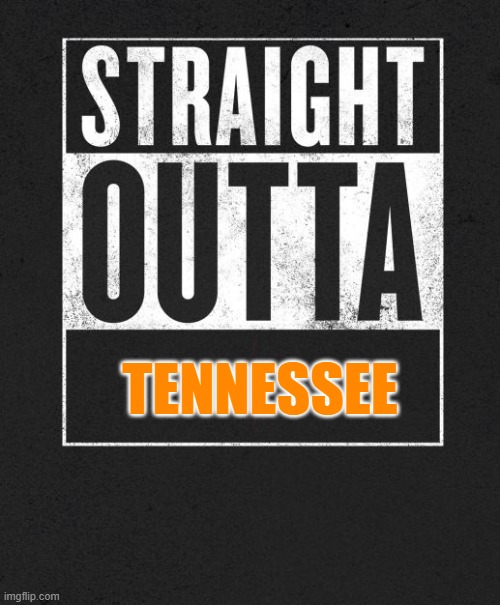 straight  outta tn | TENNESSEE | image tagged in straight outta x blank template | made w/ Imgflip meme maker
