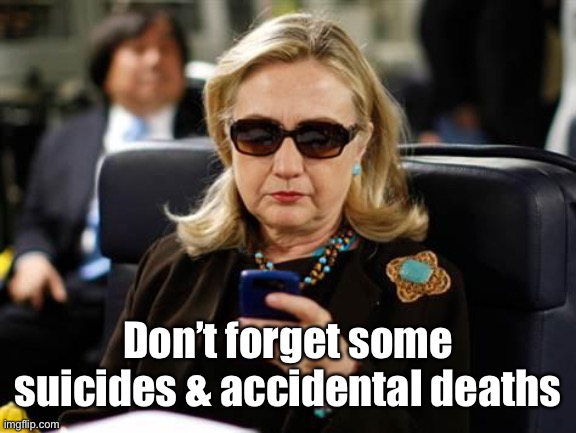 Hillary Clinton Cellphone Meme | Don’t forget some suicides & accidental deaths | image tagged in memes,hillary clinton cellphone | made w/ Imgflip meme maker