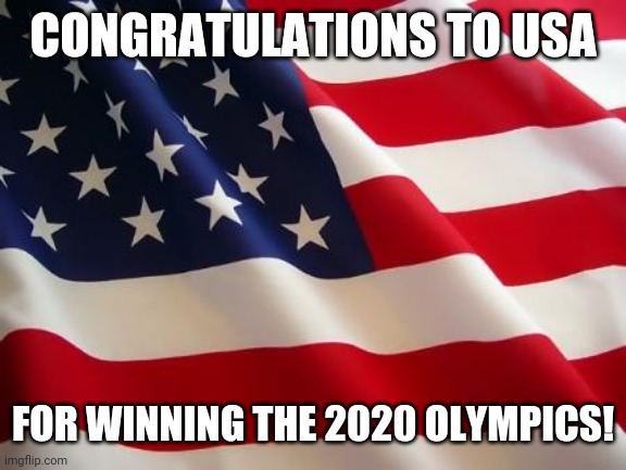 American flag | CONGRATULATIONS TO USA; FOR WINNING THE 2020 OLYMPICS! | image tagged in american flag,usa,2020 olympics,memes | made w/ Imgflip meme maker