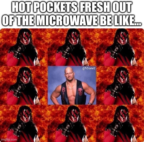  HOT POCKETS FRESH OUT OF THE MICROWAVE BE LIKE… | image tagged in wwe,pro wrestling,wrestling,hot pockets,kane,stone cold steve austin | made w/ Imgflip meme maker