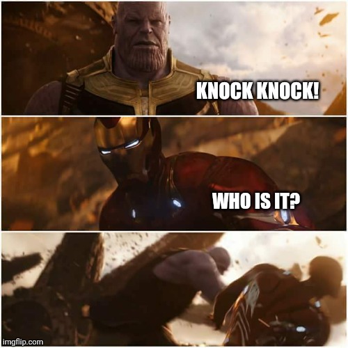 avengers infinity war | KNOCK KNOCK! WHO IS IT? | image tagged in avengers infinity war | made w/ Imgflip meme maker