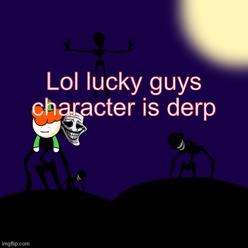 Derp | Lol lucky guys character is derp | image tagged in lucky trollge temp shoulder ver | made w/ Imgflip meme maker