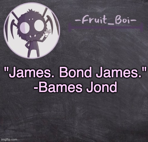 t e m p l a t e | "James. Bond James."
-Bames Jond | image tagged in t e m p l a t e | made w/ Imgflip meme maker