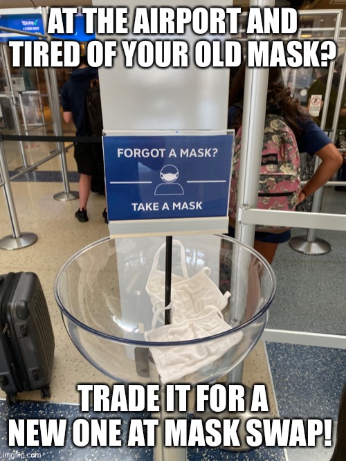 Mask Swap | AT THE AIRPORT AND TIRED OF YOUR OLD MASK? TRADE IT FOR A NEW ONE AT MASK SWAP! | image tagged in mask,face mask,masks,wear a mask | made w/ Imgflip meme maker