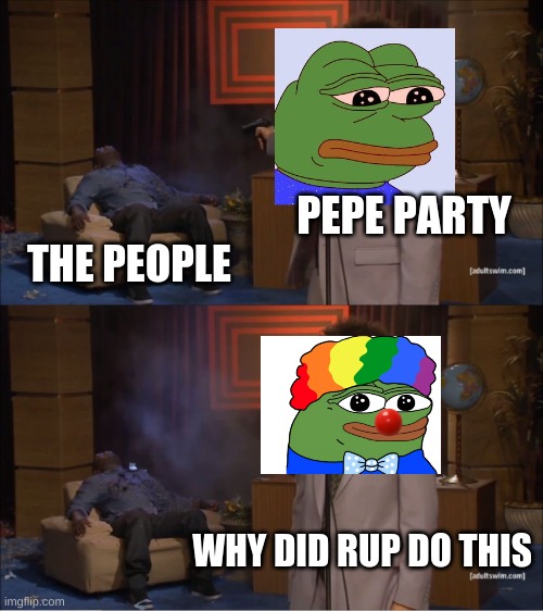 Vote RUP to keep clowns out of office! | PEPE PARTY; THE PEOPLE; WHY DID RUP DO THIS | image tagged in memes,who killed hannibal,clown world,vote rup | made w/ Imgflip meme maker