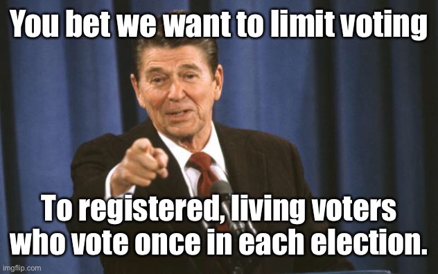 Ronald Reagan | You bet we want to limit voting To registered, living voters who vote once in each election. | image tagged in ronald reagan | made w/ Imgflip meme maker