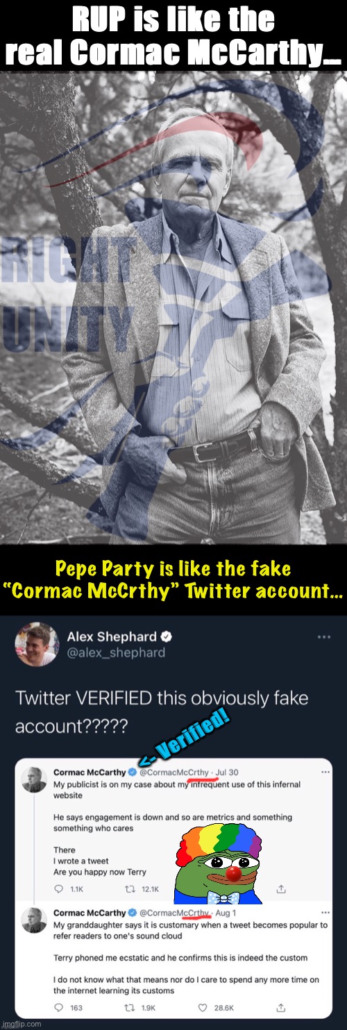 IT FOOLED JACK DORSEY AND IT FOOLED STEPHEN KING. LEARN THE INTERNET AND ITS CUSTOMS. VOTE RUP | RUP is like the real Cormac McCarthy…; Pepe Party is like the fake “Cormac McCrthy” Twitter account…; <- Verified! | image tagged in internet trolls,internet troll,cormac mccarthy,rup party,pepe party,learn the internet and its customs | made w/ Imgflip meme maker