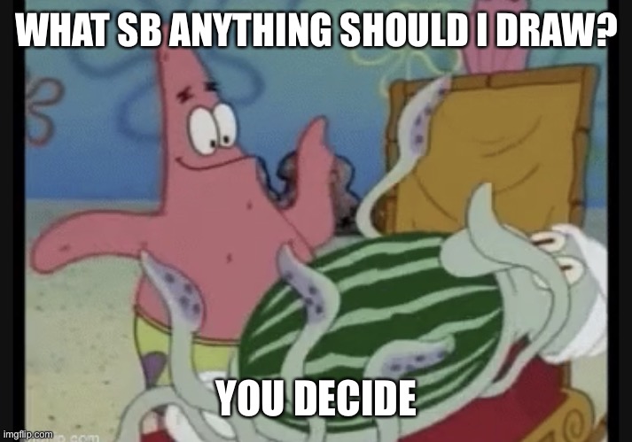 Oh si | WHAT SB ANYTHING SHOULD I DRAW? YOU DECIDE | image tagged in watermelon | made w/ Imgflip meme maker