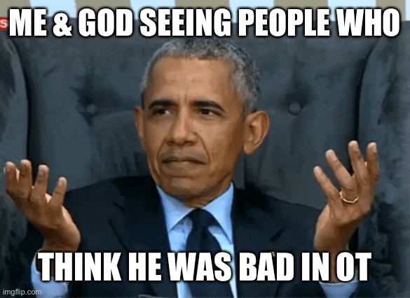 Confused Obama OT | ME & GOD SEEING PEOPLE WHO; THINK HE WAS BAD IN OT | image tagged in barack obama,holy bible | made w/ Imgflip meme maker