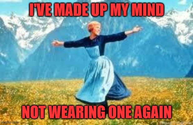 Look At All These Meme | I'VE MADE UP MY MIND NOT WEARING ONE AGAIN | image tagged in memes,look at all these | made w/ Imgflip meme maker