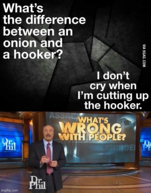 Sounds cold blooded | image tagged in dr phil what's wrong with people,dark humor,funny,hooker,onion | made w/ Imgflip meme maker