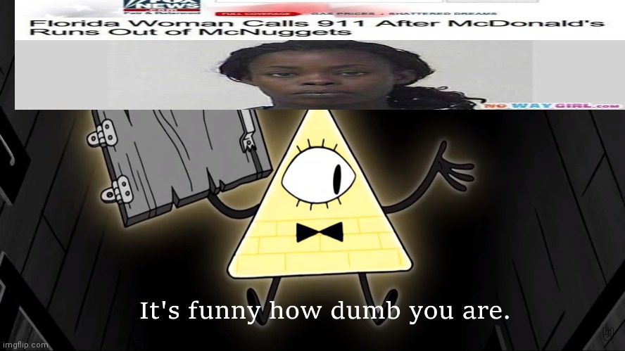 It's Funny How Dumb You Are Bill Cipher | image tagged in it's funny how dumb you are bill cipher | made w/ Imgflip meme maker