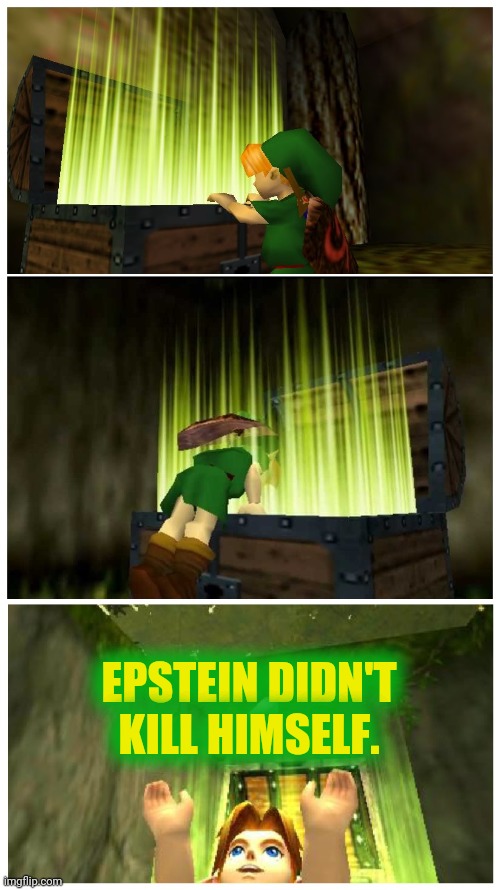 Epstein didn't kill himself. | EPSTEIN DIDN'T KILL HIMSELF. | image tagged in link treasure chest,the legend of zelda,epstein didn't kill himself,jeffrey epstein,memes | made w/ Imgflip meme maker