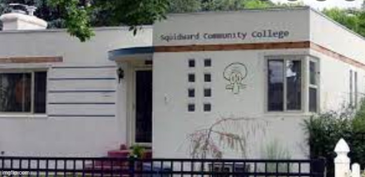 SQUIDWARD COMMUNITY COLLEGE | image tagged in squidward community college | made w/ Imgflip meme maker