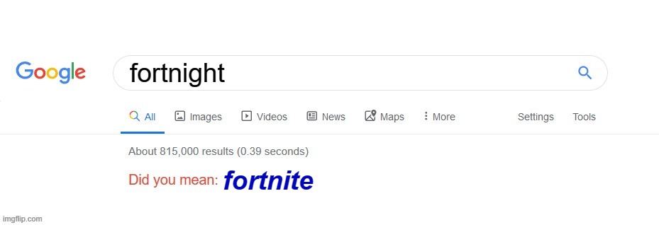 every time | fortnight; fortnite | image tagged in did you mean,fortnite,joy of vocabulary | made w/ Imgflip meme maker
