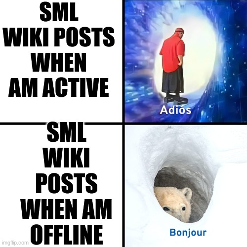 I go there and I hate this happening to me | SML WIKI POSTS WHEN AM ACTIVE; SML WIKI POSTS WHEN AM OFFLINE | image tagged in adios bonjour | made w/ Imgflip meme maker