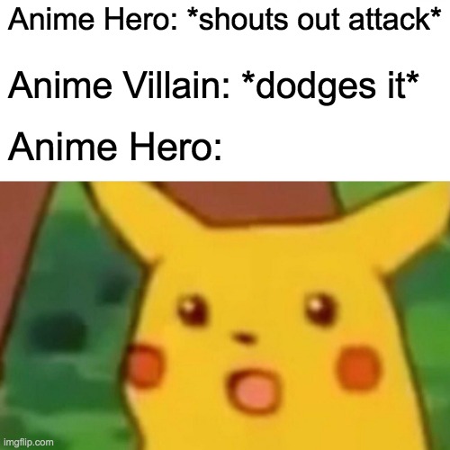 BRUH | Anime Hero: *shouts out attack*; Anime Villain: *dodges it*; Anime Hero: | image tagged in memes,surprised pikachu | made w/ Imgflip meme maker
