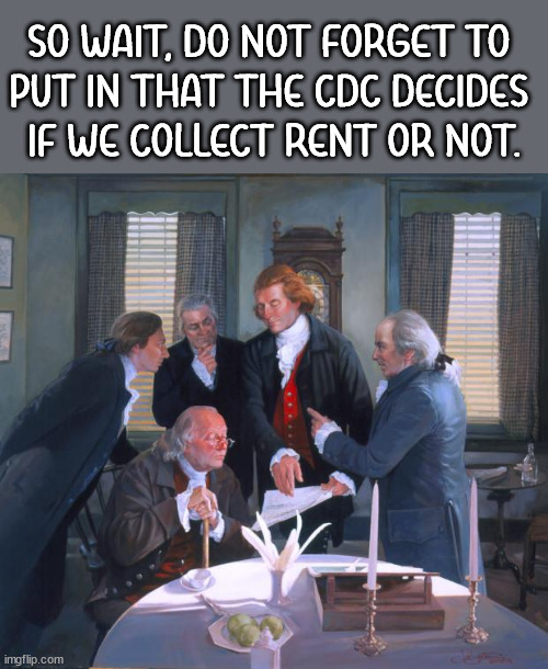 Founding fathers forgot this one | SO WAIT, DO NOT FORGET TO 
PUT IN THAT THE CDC DECIDES 
IF WE COLLECT RENT OR NOT. | image tagged in founding fathers,political meme | made w/ Imgflip meme maker
