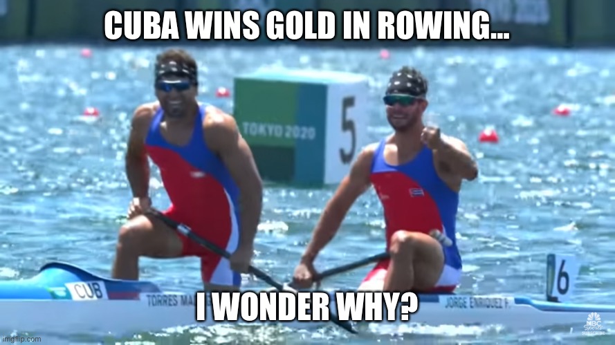 Cuban gold | CUBA WINS GOLD IN ROWING…; I WONDER WHY? | image tagged in cuba,funny memes | made w/ Imgflip meme maker