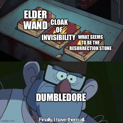 Dumbledore in gravity falls |  ELDER WAND; CLOAK OF INVISIBILITY; WHAT SEEMS TO BE THE RESURRECTION STONE; DUMBLEDORE | image tagged in i have them all,gravity falls | made w/ Imgflip meme maker