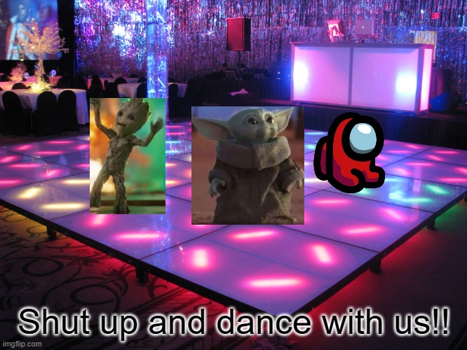 Dance Party | Shut up and dance with us!! | image tagged in dance party | made w/ Imgflip meme maker