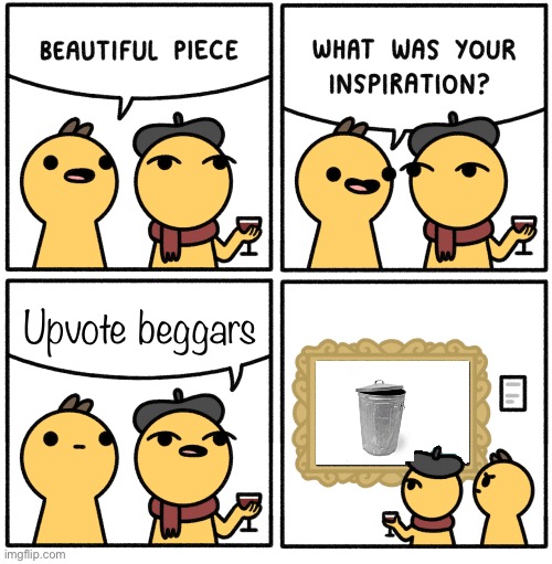 no offense sorry | Upvote beggars | image tagged in beautiful piece | made w/ Imgflip meme maker