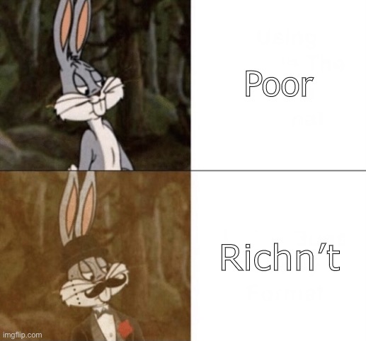 Fancy Bugs | Poor; Richn’t | image tagged in fancy bugs | made w/ Imgflip meme maker