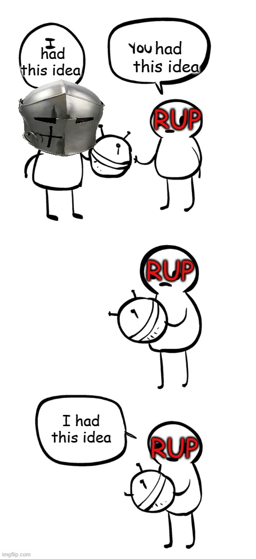 That's the way it goes | had this idea; had this idea; RUP; RUP; RUP; I had this idea | image tagged in this is mine | made w/ Imgflip meme maker