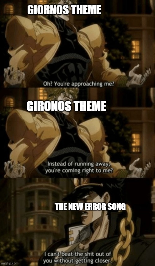 Oh, you’re approaching me? | GIORNOS THEME GIRONOS THEME THE NEW ERROR SONG | image tagged in oh you re approaching me | made w/ Imgflip meme maker