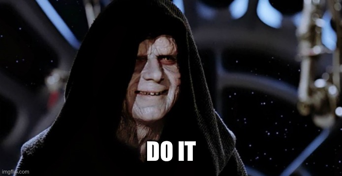 Star Wars Emperor | DO IT | image tagged in star wars emperor | made w/ Imgflip meme maker