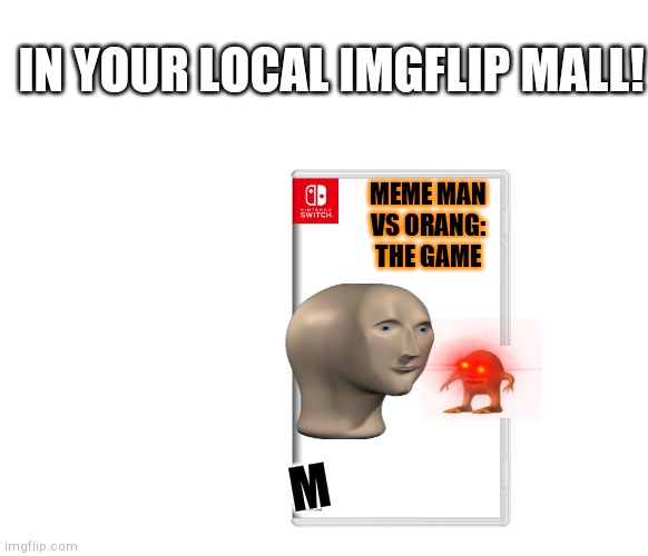 Buy it or else | IN YOUR LOCAL IMGFLIP MALL! MEME MAN VS ORANG: THE GAME; M | image tagged in blank meme template | made w/ Imgflip meme maker
