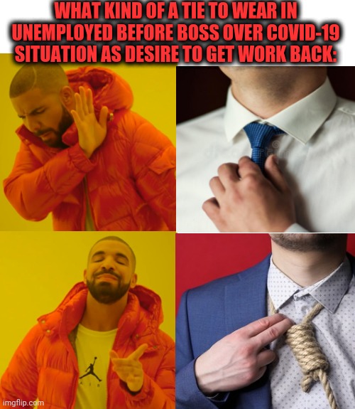 -Second chance. | WHAT KIND OF A TIE TO WEAR IN UNEMPLOYED BEFORE BOSS OVER COVID-19 SITUATION AS DESIRE TO GET WORK BACK: | image tagged in memes,drake hotline bling,workplace,your hired,return of the jedi,scumbag boss | made w/ Imgflip meme maker