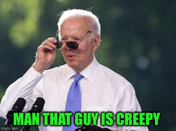 Joe | MAN THAT GUY IS CREEPY | image tagged in joe | made w/ Imgflip meme maker