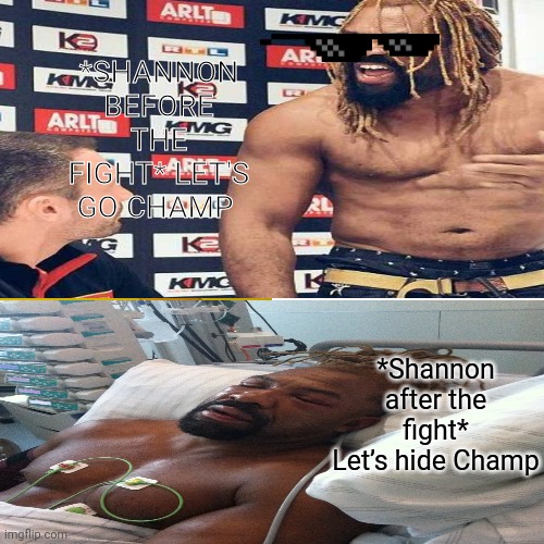 LET'S HIDE CHAMP | *SHANNON BEFORE THE FIGHT* LET'S GO CHAMP; *Shannon after the fight*
Let’s hide Champ | image tagged in memes | made w/ Imgflip meme maker