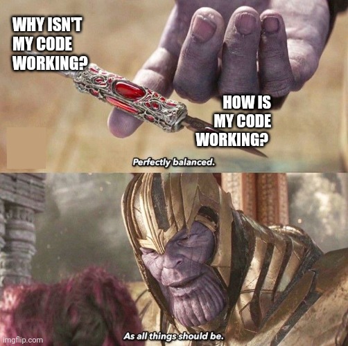 Perfectly Balanced Code | WHY ISN'T MY CODE WORKING? HOW IS MY CODE WORKING? | image tagged in perfectly balanced | made w/ Imgflip meme maker