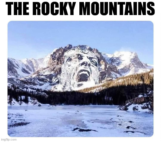 THE ROCKY MOUNTAINS; ......................................................... | image tagged in eye roll | made w/ Imgflip meme maker