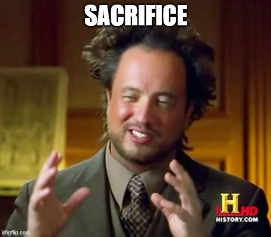 Ancient Aliens Meme | SACRIFICE | image tagged in memes,ancient aliens | made w/ Imgflip meme maker