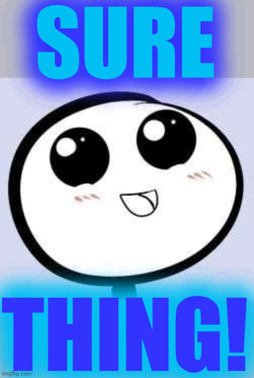 Just Cute | SURE THING! | image tagged in just cute | made w/ Imgflip meme maker