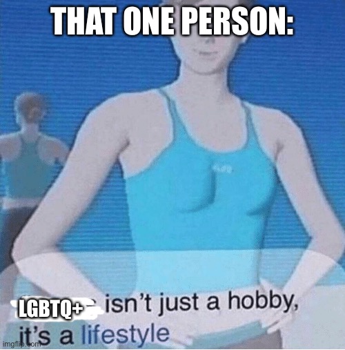 No offense, also im prepared for the wave of people who are gonna be mad af | THAT ONE PERSON:; LGBTQ+ | image tagged in fitness isn't just a hobby it's a lifestyle | made w/ Imgflip meme maker