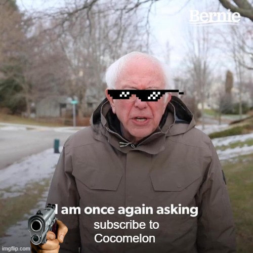Bernie I Am Once Again Asking For Your Support Meme | subscribe to
Cocomelon | image tagged in memes,bernie i am once again asking for your support | made w/ Imgflip meme maker