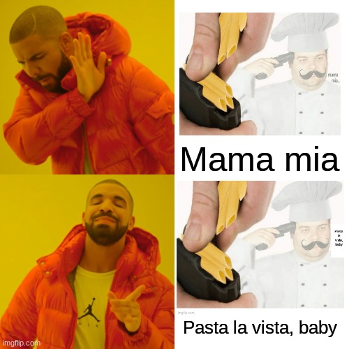 pasta la vista, baby | Mama mia; Pasta la vista, baby | image tagged in memes,drake hotline bling,funny,pasta,italian,chef | made w/ Imgflip meme maker