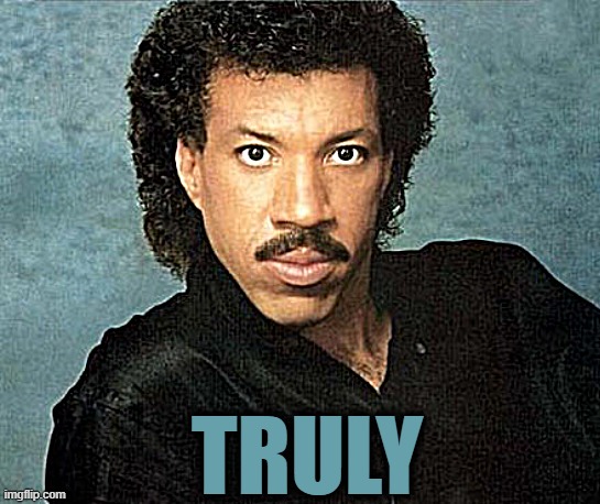 Lionel Richie Hello | TRULY | image tagged in lionel richie hello | made w/ Imgflip meme maker