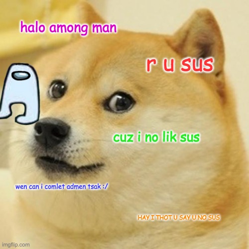 AMONG MAN DOGE | halo among man; r u sus; cuz i no lik sus; wen can i comlet admen tsak :/; HAY I THOT U SAY U NO SUS | image tagged in memes,doge | made w/ Imgflip meme maker