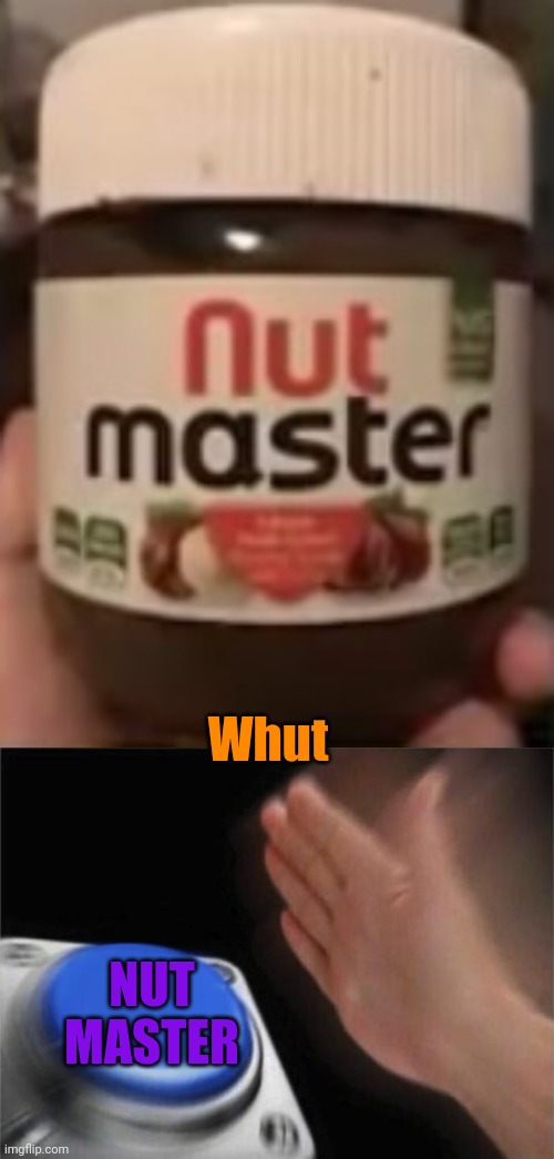 NUT | Whut; NUT MASTER | image tagged in memes,blank nut button | made w/ Imgflip meme maker