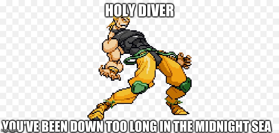 HOLY DIVER; YOU'VE BEEN DOWN TOO LONG IN THE MIDNIGHT SEA | image tagged in dio brando | made w/ Imgflip meme maker