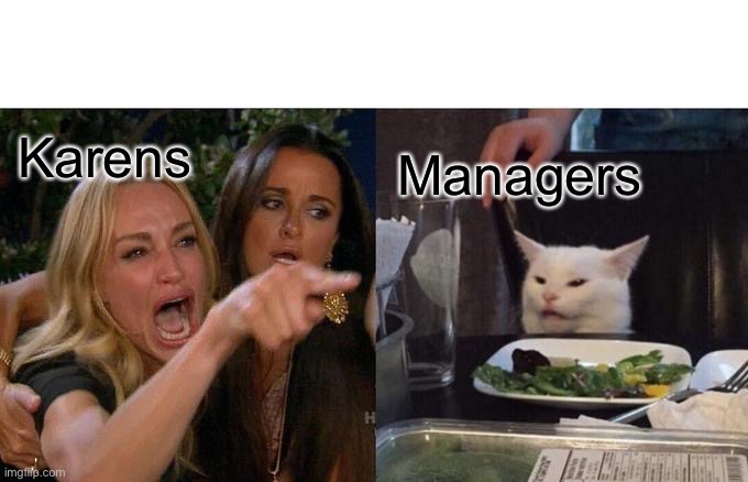 Woman Yelling At Cat | Karens; Managers | image tagged in memes,woman yelling at cat | made w/ Imgflip meme maker