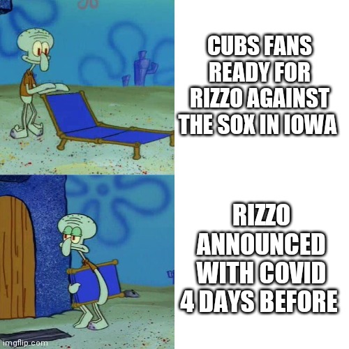 Cub fans have the worst luck |  CUBS FANS READY FOR RIZZO AGAINST THE SOX IN IOWA; RIZZO ANNOUNCED WITH COVID 4 DAYS BEFORE | image tagged in squidward chair,rizzo,mlb,chicago cubs,field of dreams | made w/ Imgflip meme maker
