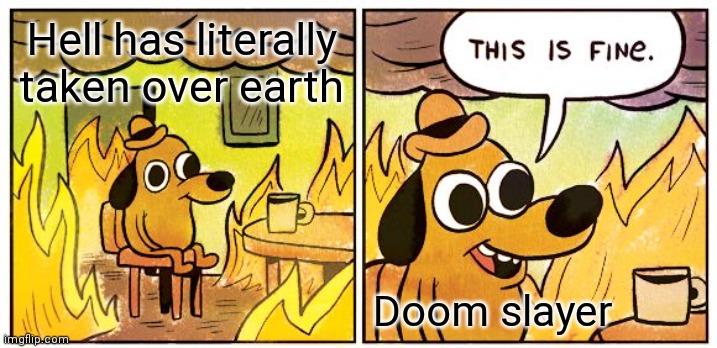 Doom | Hell has literally taken over earth; Doom slayer | image tagged in memes,this is fine | made w/ Imgflip meme maker